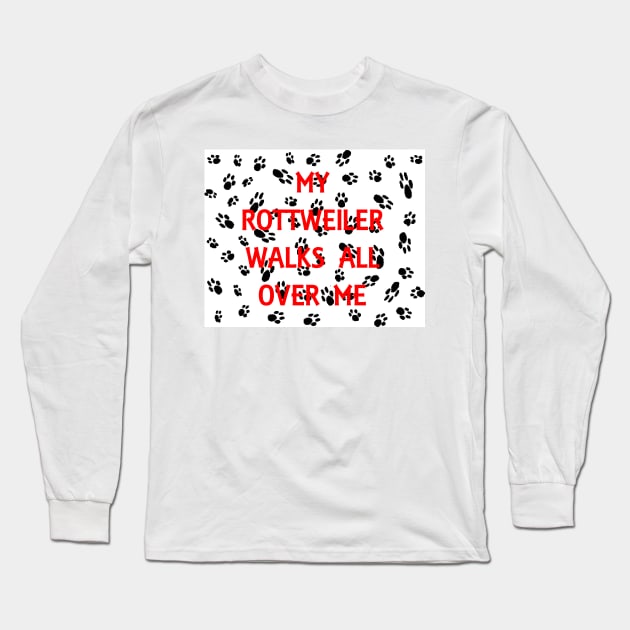 My Rottweiler Walks All Over me Long Sleeve T-Shirt by Wanderingangel